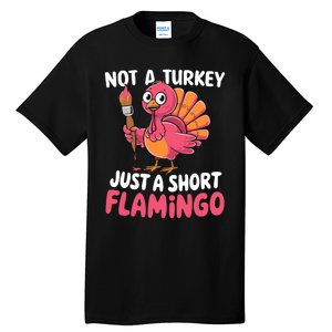 Not A Turkey Just A Short Flamingo Funny Cute Thanksgiving Tall T-Shirt