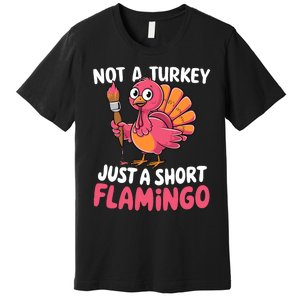 Not A Turkey Just A Short Flamingo Funny Cute Thanksgiving Premium T-Shirt