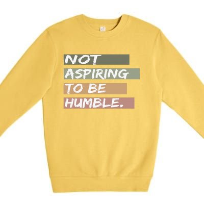 Not Aspiring To Be Humble Kamala Harris Message Premium Crewneck Sweatshirt