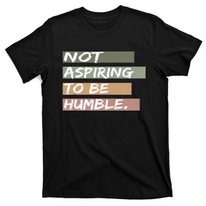 Not Aspiring To Be Humble Kamala Harris Message T-Shirt