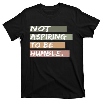 Not Aspiring To Be Humble Kamala Harris Message T-Shirt