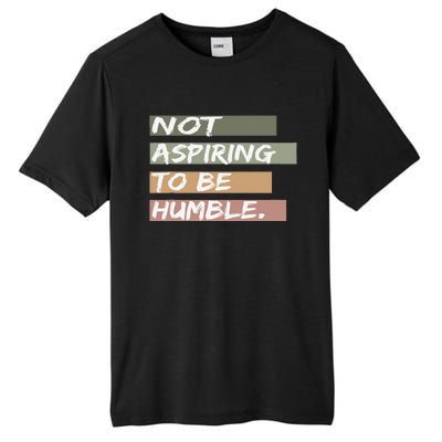 Not Aspiring To Be Humble Kamala Harris Message Tall Fusion ChromaSoft Performance T-Shirt