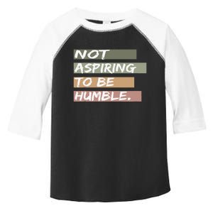 Not Aspiring To Be Humble Kamala Harris Message Toddler Fine Jersey T-Shirt