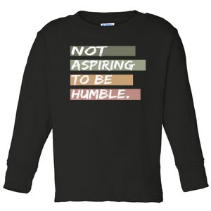 Not Aspiring To Be Humble Kamala Harris Message Toddler Long Sleeve Shirt