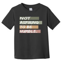 Not Aspiring To Be Humble Kamala Harris Message Toddler T-Shirt