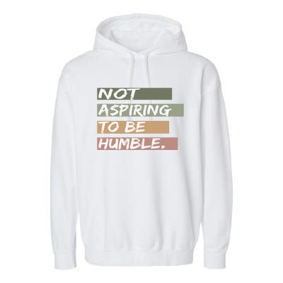 Not Aspiring To Be Humble Kamala Harris Message Garment-Dyed Fleece Hoodie