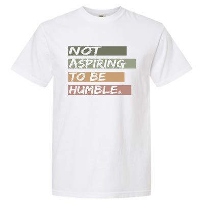 Not Aspiring To Be Humble Kamala Harris Message Garment-Dyed Heavyweight T-Shirt