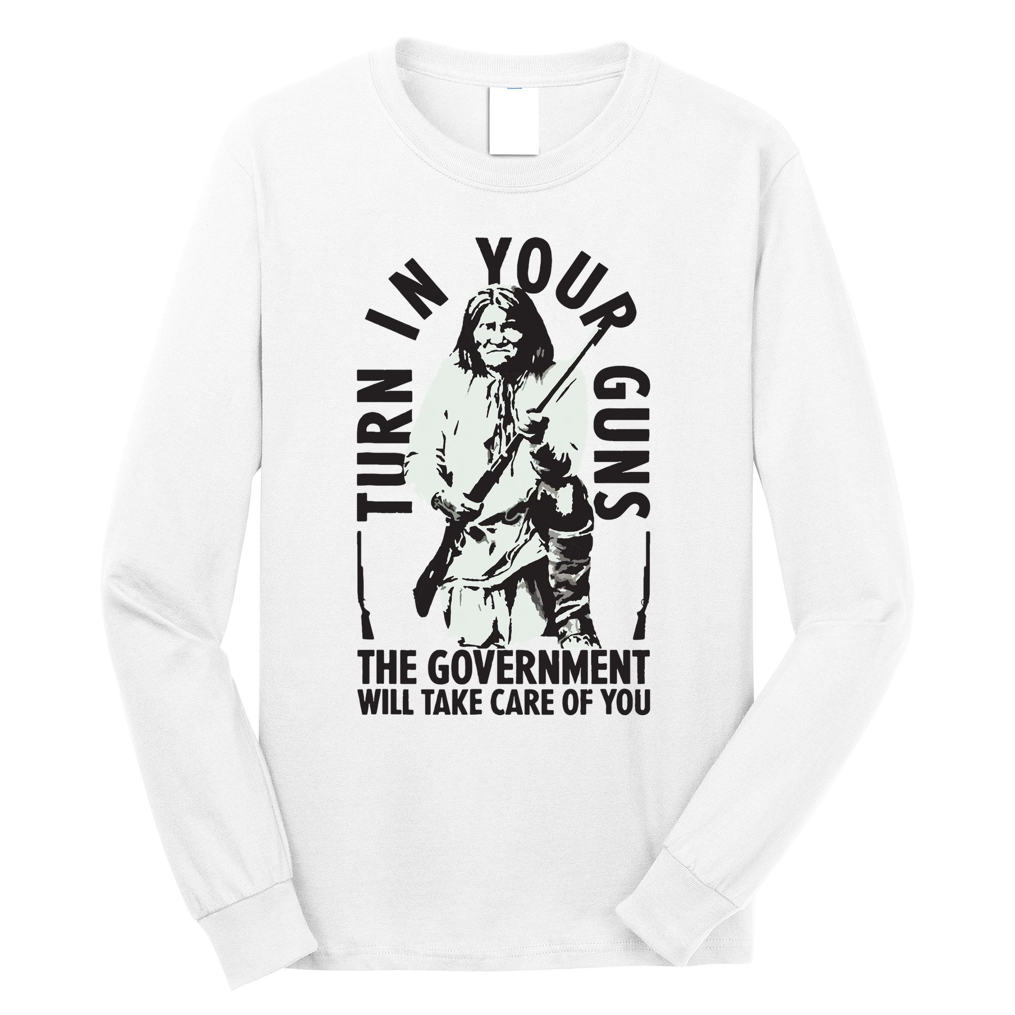 Native America Turn In Your Guns Government Take Care Of You Long Sleeve Shirt