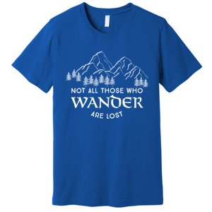 Not All Those Who Wander Are Lost Gift Premium T-Shirt