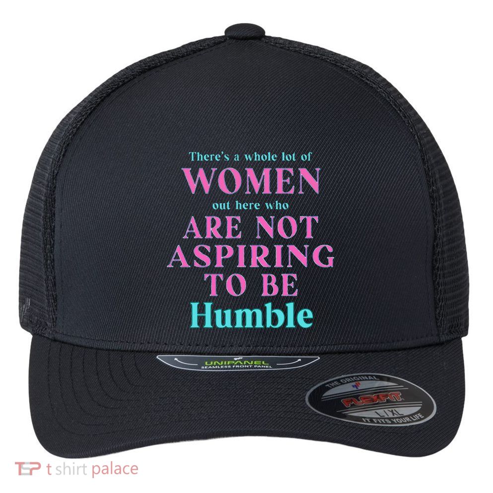 Not Aspiring To Be Humble Kamala Harris Feminist Message Flexfit Unipanel Trucker Cap