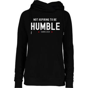 Not Aspiring To Be Humble Kamala Harris Feminist Message Womens Funnel Neck Pullover Hood