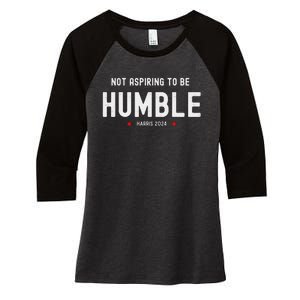 Not Aspiring To Be Humble Kamala Harris Feminist Message Women's Tri-Blend 3/4-Sleeve Raglan Shirt