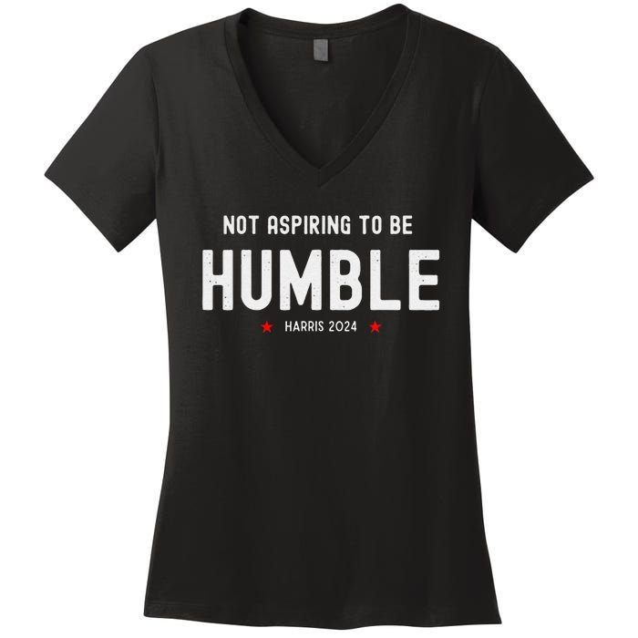 Not Aspiring To Be Humble Kamala Harris Feminist Message Women's V-Neck T-Shirt