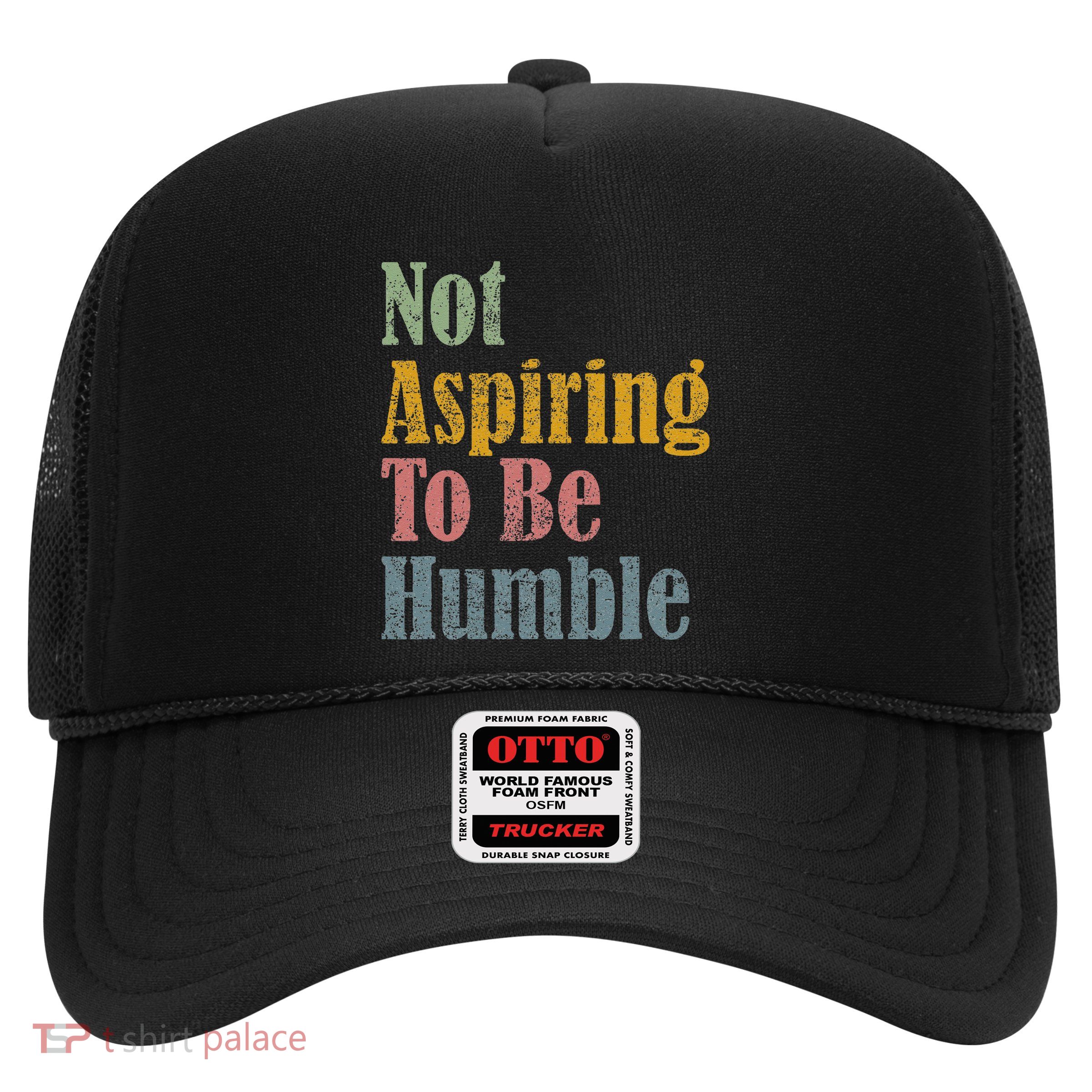 Not Aspiring To Be Humble Trucker Hat
