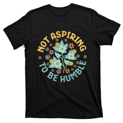 Not Aspiring To Be Humble Feminist Girl Power T-Shirt