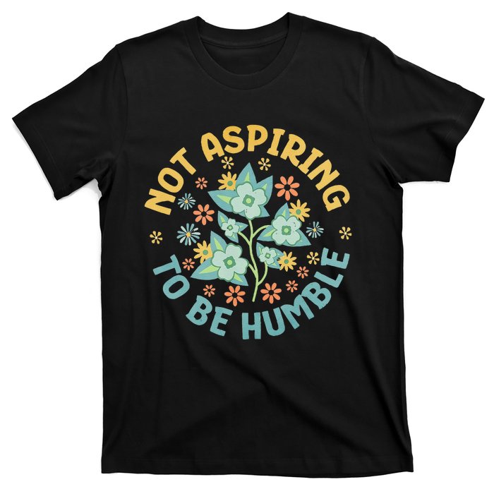 Not Aspiring To Be Humble Feminist Girl Power T-Shirt