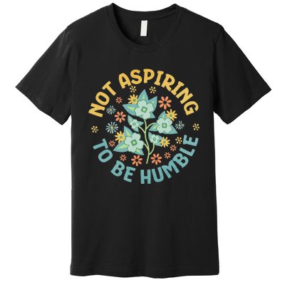 Not Aspiring To Be Humble Feminist Girl Power Premium T-Shirt