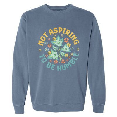 Not Aspiring To Be Humble Feminist Girl Power Garment-Dyed Sweatshirt