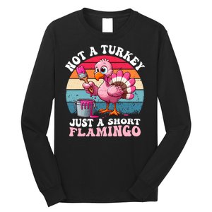 Not A Turkey Just A Short Flamingo Funny Thanksgiving Saying Long Sleeve Shirt