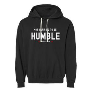 Not Aspiring To Be Humble Kamala Harris Feminist Message Garment-Dyed Fleece Hoodie