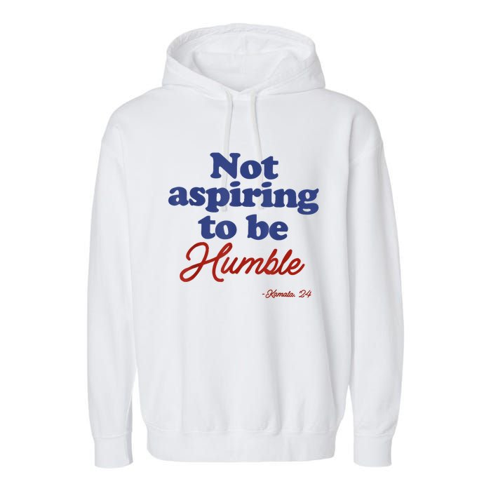 Not Aspiring To Be Humble Kamala Harris 2024 For President Garment-Dyed Fleece Hoodie