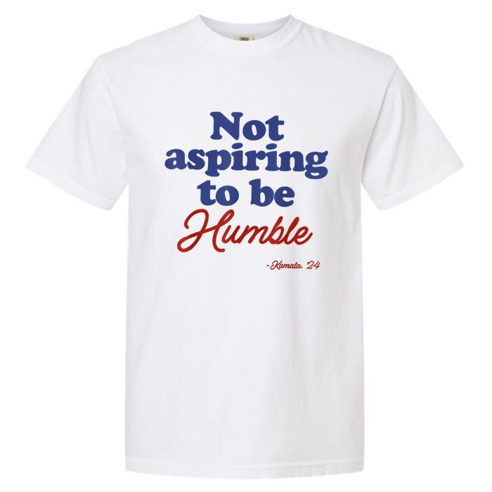 Not Aspiring To Be Humble Kamala Harris 2024 For President Garment-Dyed Heavyweight T-Shirt