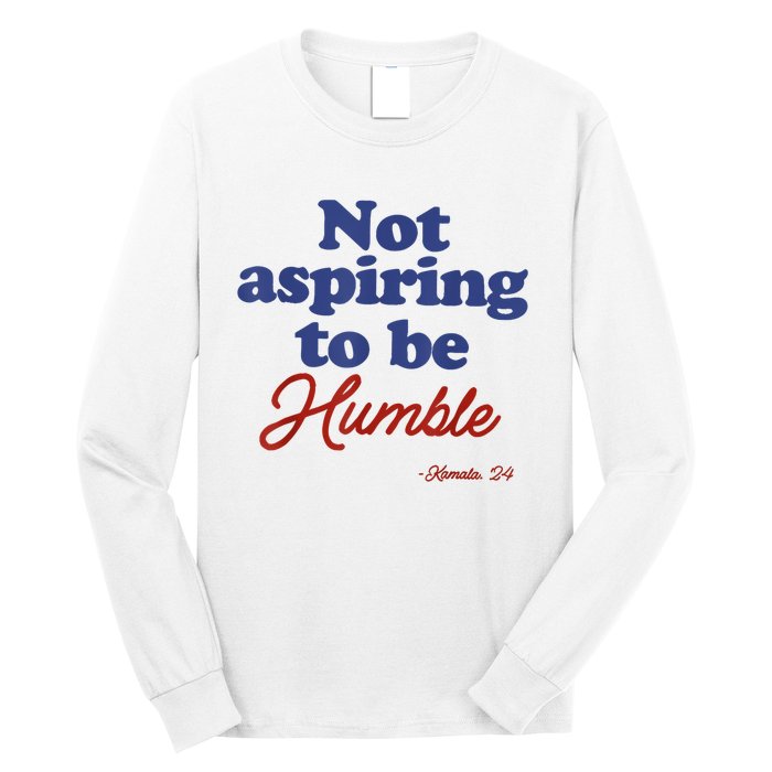 Not Aspiring To Be Humble Kamala Harris 2024 For President Long Sleeve Shirt