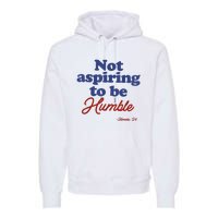 Not Aspiring To Be Humble Kamala Harris 2024 For President Premium Hoodie