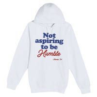 Not Aspiring To Be Humble Kamala Harris 2024 For President Premium Pullover Hoodie