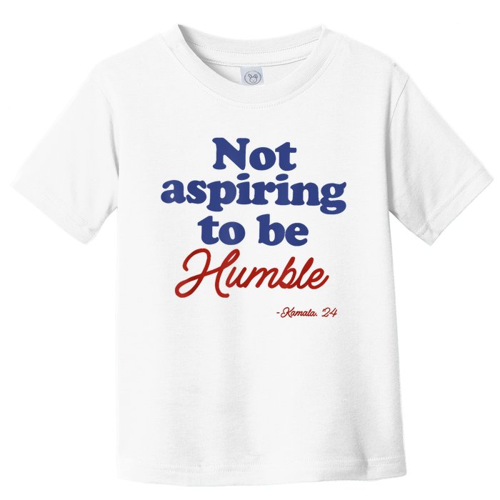 Not Aspiring To Be Humble Kamala Harris 2024 For President Toddler T-Shirt