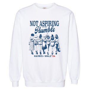 Not Aspiring To Be Humble Kamala Harris Feminist Message Garment-Dyed Sweatshirt