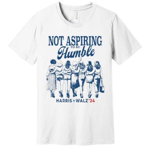 Not Aspiring To Be Humble Kamala Harris Feminist Message Premium T-Shirt