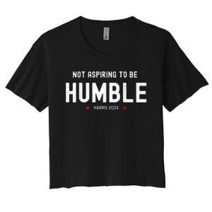 Not Aspiring To Be Humble Kamala Harris Feminist Message Premium Women's Crop Top Tee