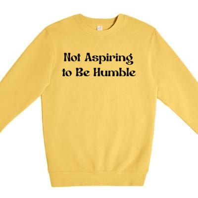 Not Aspiring To Be Humble Retro Kamala Harris Feminist Funny Premium Crewneck Sweatshirt