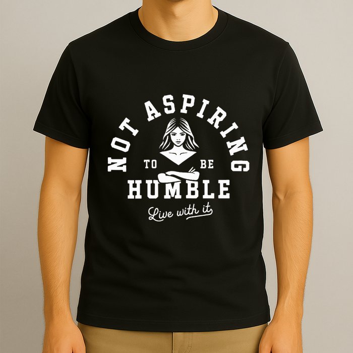 Not Aspiring To Be Humble T-Shirt