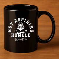 Not Aspiring To Be Humble 11oz C Handle Ceramic Mug