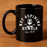 Not Aspiring To Be Humble 11oz C Handle Ceramic Mug