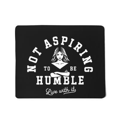 Not Aspiring To Be Humble Mousepad