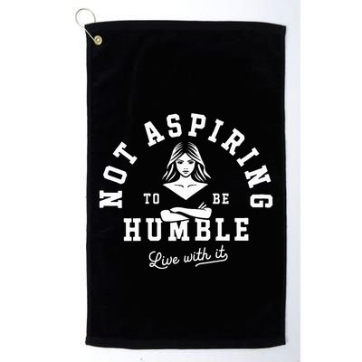 Not Aspiring To Be Humble Golf Towel