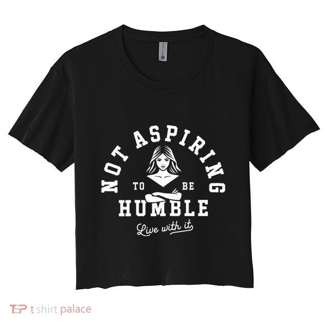 Not Aspiring To Be Humble Crop Top