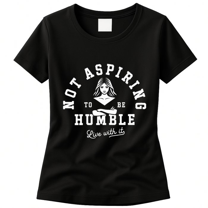Not Aspiring To Be Humble Womens T-Shirt