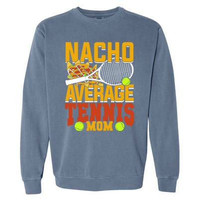 Nacho Average Tennis Mom Gift Garment-Dyed Sweatshirt