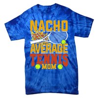 Nacho Average Tennis Mom Gift Tie-Dye T-Shirt