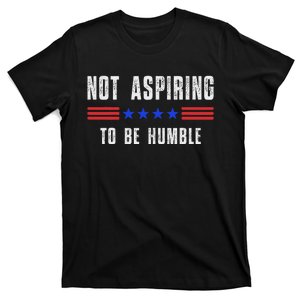 Not Aspiring To Be Humble T-Shirt