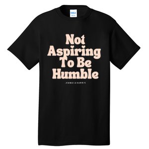 Not Aspiring To Be Humble kamala harris  Tall T-Shirt