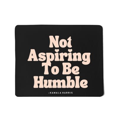 Not Aspiring To Be Humble kamala harris  Mousepad