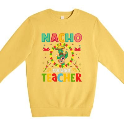 Nacho Average Teacher, Cinco De Mayo Mexican Fiesta Funny Premium Crewneck Sweatshirt