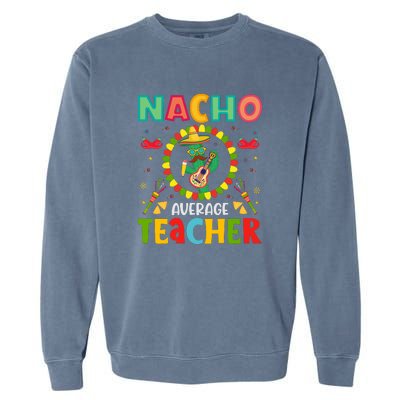 Nacho Average Teacher, Cinco De Mayo Mexican Fiesta Funny Garment-Dyed Sweatshirt