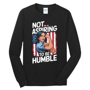 Not Aspiring To Be Humble American Flag Kamala Harris 2024 Premium Tall Long Sleeve T-Shirt