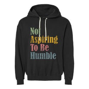 Not Aspiring To Be Humble Garment-Dyed Fleece Hoodie